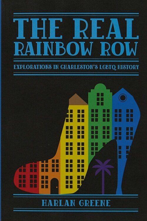 The Real Rainbow Row: Explorations in Charlestons LGBTQ History (Paperback)