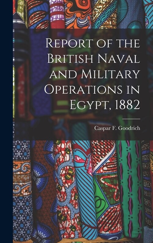 Report of the British Naval and Military Operations in Egypt, 1882 (Hardcover)