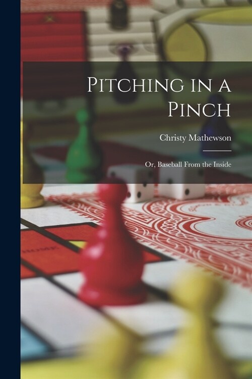 Pitching in a Pinch: Or, Baseball From the Inside (Paperback)