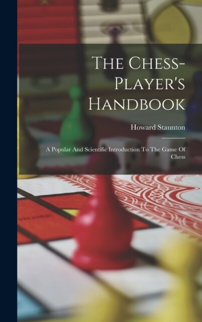 The Chess-players Handbook: A Popular And Scientific Introduction To The Game Of Chess (Hardcover)