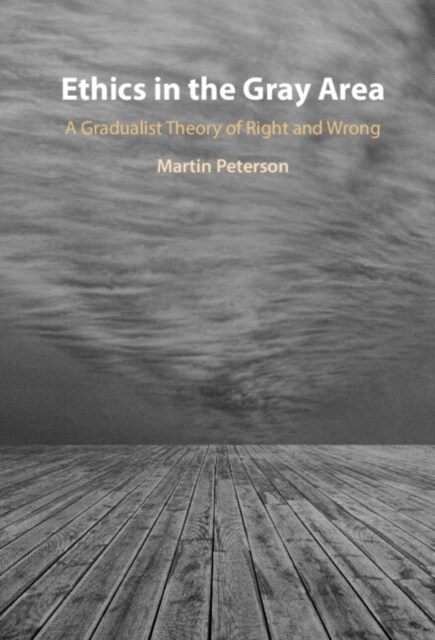 Ethics in the Gray Area : A Gradualist Theory of Right and Wrong (Hardcover)