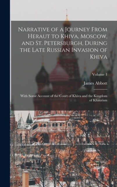 Narrative of a Journey From Heraut to Khiva, Moscow, and St. Petersburgh, During the Late Russian Invasion of Khiva: With Some Account of the Court of (Hardcover)
