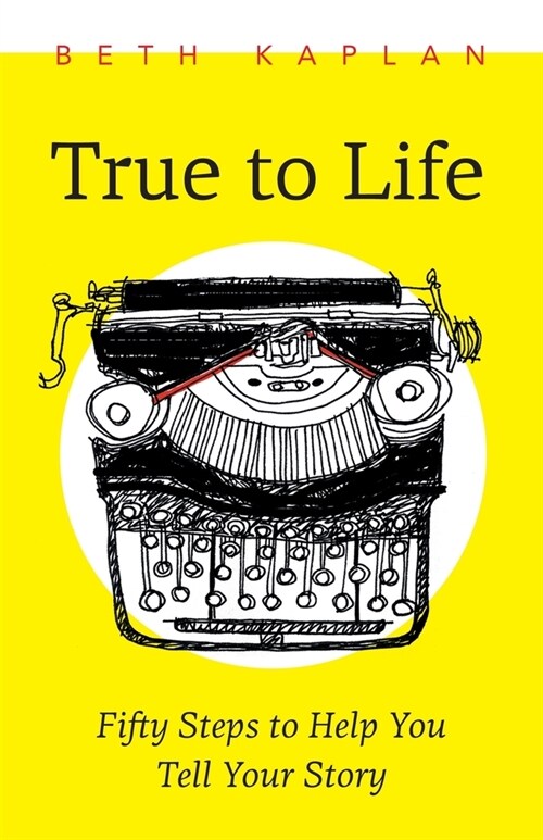 True to Life: Fifty Steps to Help You Write Your Story (Paperback)