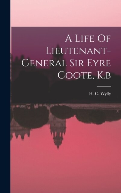 A Life Of Lieutenant-general Sir Eyre Coote, K.b (Hardcover)