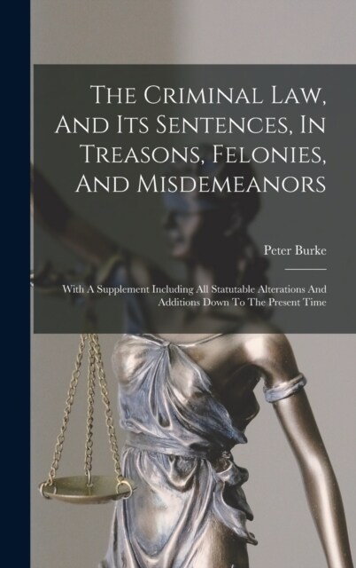 The Criminal Law, And Its Sentences, In Treasons, Felonies, And Misdemeanors: With A Supplement Including All Statutable Alterations And Additions Dow (Hardcover)
