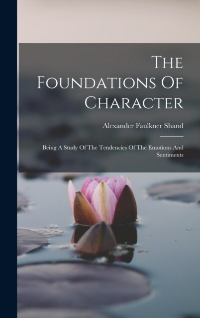 The Foundations Of Character: Being A Study Of The Tendencies Of The Emotions And Sentiments (Hardcover)