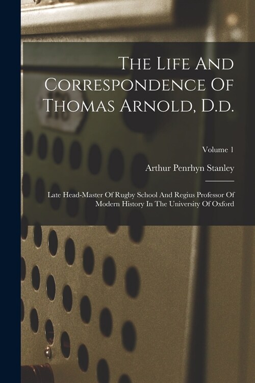 The Life And Correspondence Of Thomas Arnold, D.d.: Late Head-master Of Rugby School And Regius Professor Of Modern History In The University Of Oxfor (Paperback)