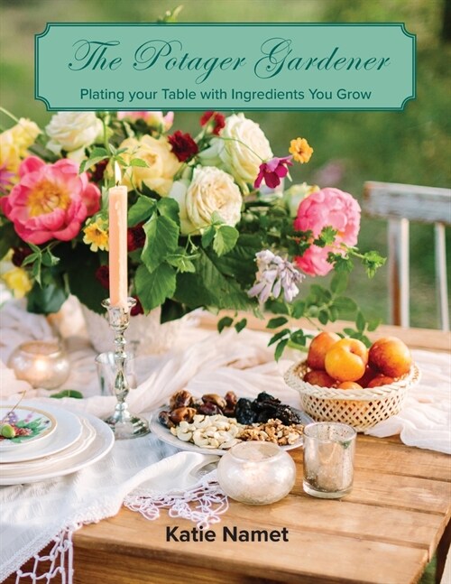 The Potager Gardener: Plating Your Table with Ingredients You Grow (Paperback)