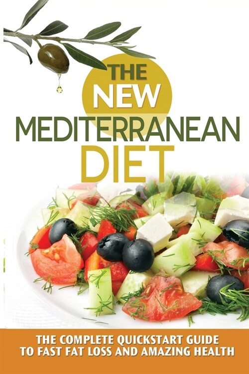The New Mediterranean Diet: The Complete Quickstart Guide To Fast Fat Loss And Amazing Health (Paperback)