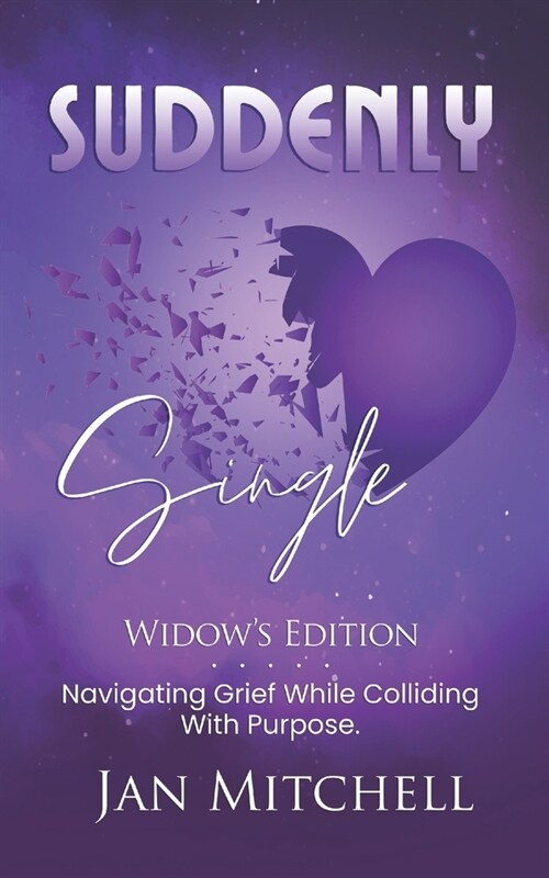 SUDDENLY Single Widows Edition: Navigating Grief While Colliding with Purpose (Paperback)