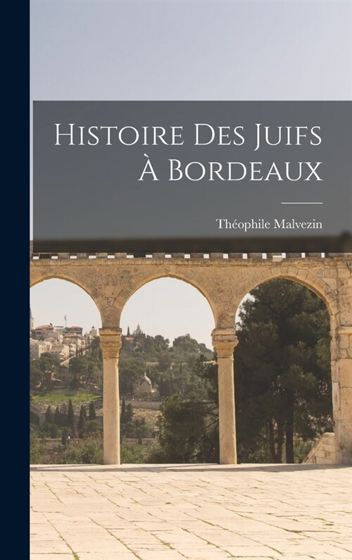 Histoire Des Juifs ?Bordeaux (Hardcover)