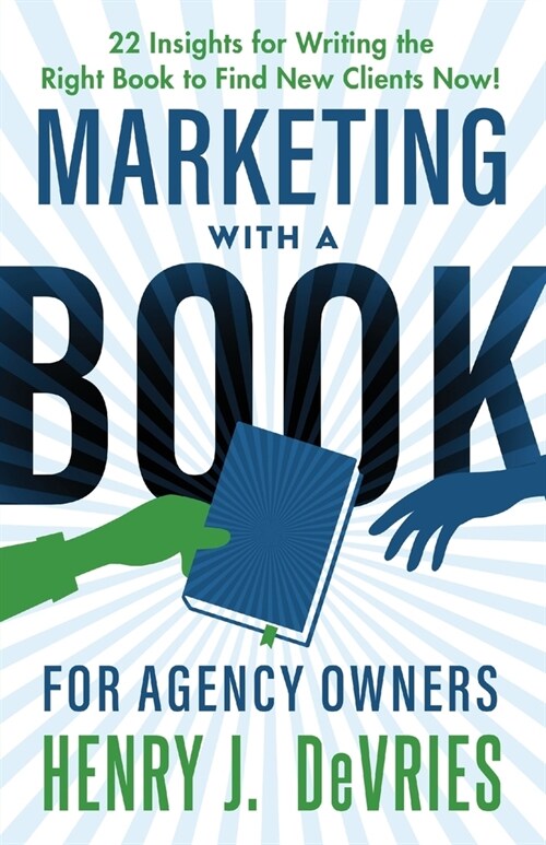 Marketing With A Book For Agency Owners: 22 Insights for Writing the Right Book to Find New Clients Now (Paperback)