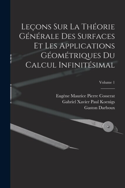 Le?ns Sur La Th?rie G??ale Des Surfaces Et Les Applications G?m?riques Du Calcul Infinit?imal; Volume 1 (Paperback)