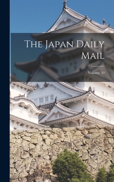 The Japan Daily Mail; Volume 50 (Hardcover)