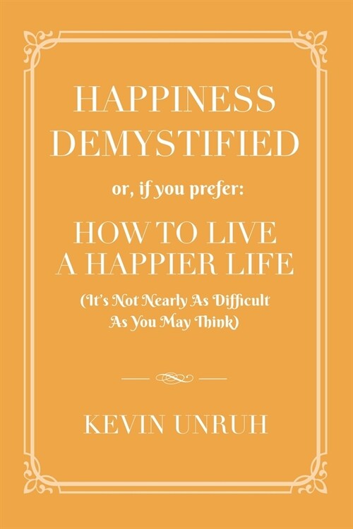 Happiness Demystified: How to Live a Happier Life (Paperback)