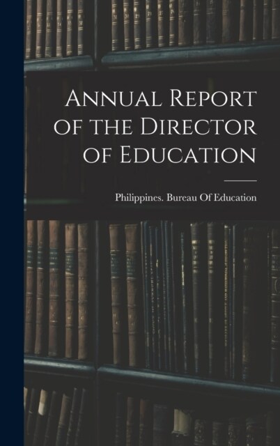 Annual Report of the Director of Education (Hardcover)