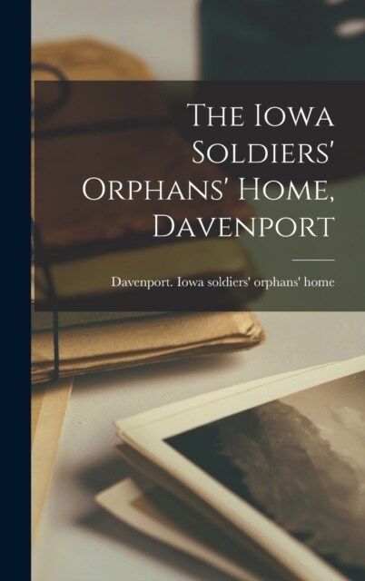 The Iowa Soldiers Orphans Home, Davenport (Hardcover)