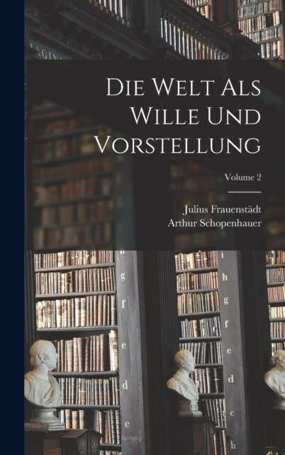 Die Welt Als Wille Und Vorstellung; Volume 2 (Hardcover)