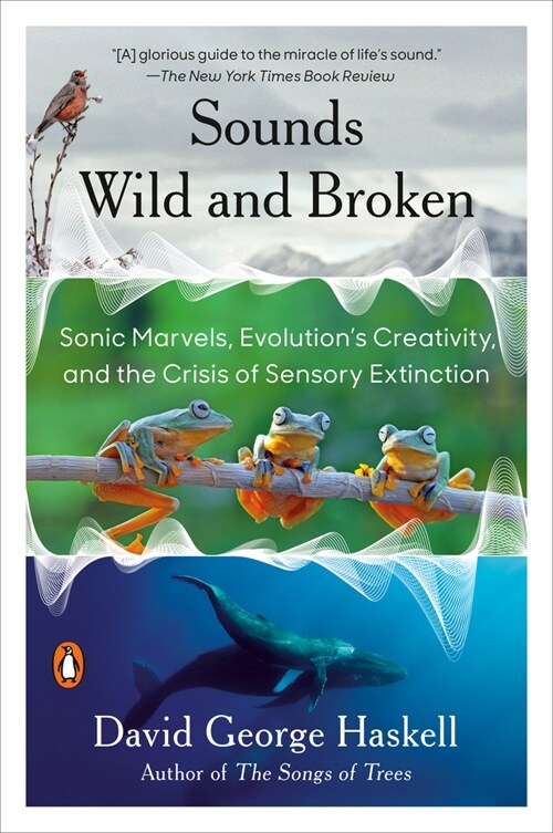 Sounds Wild and Broken: Sonic Marvels, Evolutions Creativity, and the Crisis of Sensory Extinction (Paperback)