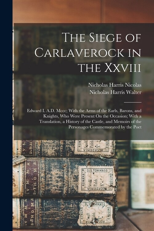 The Siege of Carlaverock in the Xxviii: Edward I. A.D. Mccc; With the Arms of the Earls, Barons, and Knights, Who Were Present On the Occasion; With a (Paperback)