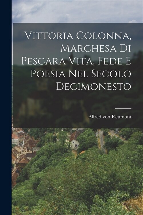 Vittoria Colonna, Marchesa di Pescara vita, fede e Poesia nel Secolo Decimonesto (Paperback)