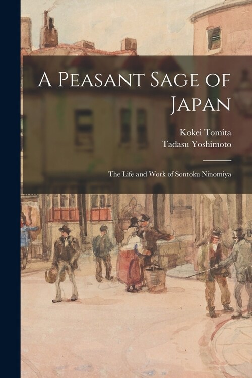 A Peasant Sage of Japan; The Life and Work of Sontoku Ninomiya (Paperback)