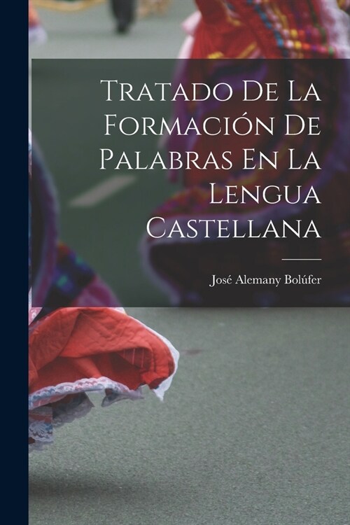 Tratado De La Formaci? De Palabras En La Lengua Castellana (Paperback)