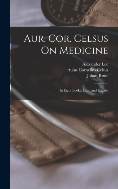Aur. Cor. Celsus On Medicine: In Eight Books, Latin and English (Hardcover)