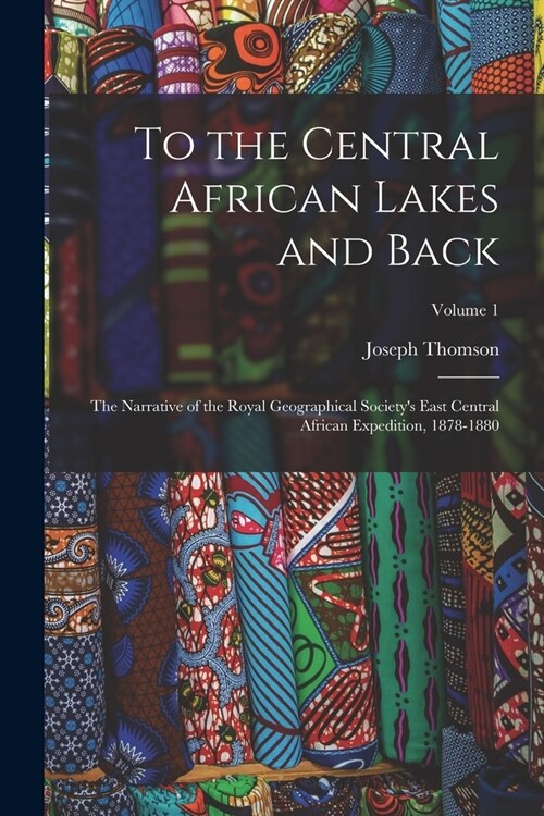 To the Central African Lakes and Back: The Narrative of the Royal Geographical Societys East Central African Expedition, 1878-1880; Volume 1 (Paperback)