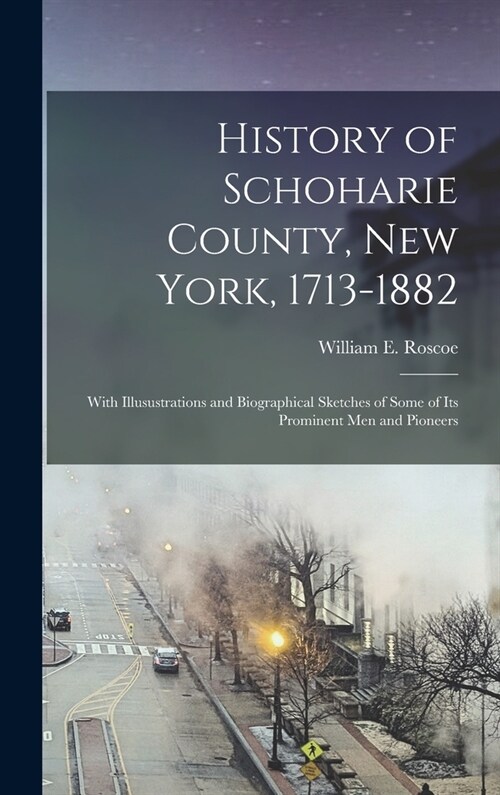 History of Schoharie County, New York, 1713-1882: With Illusustrations and Biographical Sketches of Some of its Prominent men and Pioneers (Hardcover)