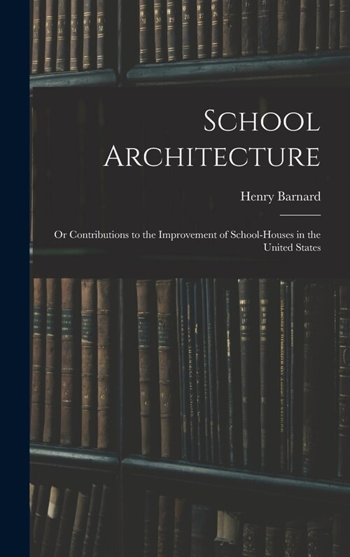 School Architecture; Or Contributions to the Improvement of School-Houses in the United States (Hardcover)