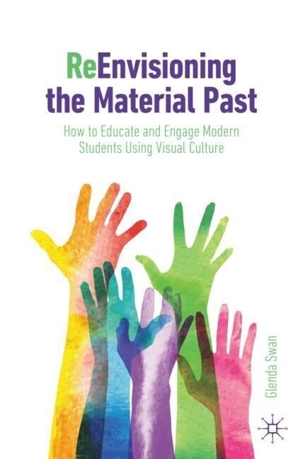 Reenvisioning the Material Past: How to Educate and Engage Modern Students Using Visual Culture (Paperback, 2023)