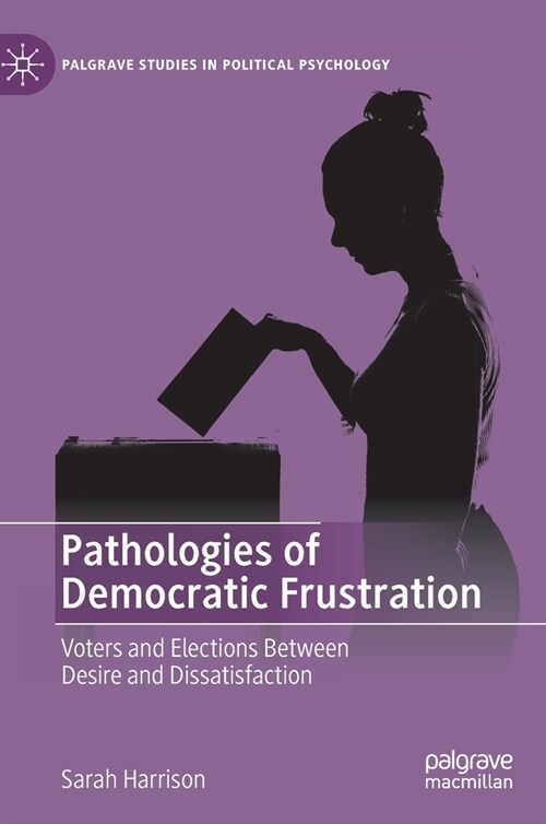 Pathologies of Democratic Frustration: Voters and Elections Between Desire and Dissatisfaction (Hardcover, 2023)