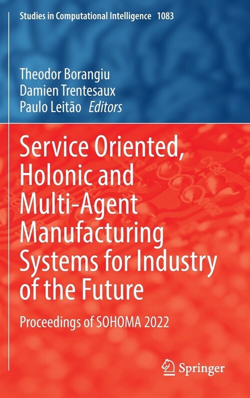 Service Oriented, Holonic and Multi-Agent Manufacturing Systems for Industry of the Future: Proceedings of Sohoma 2022 (Hardcover, 2023)