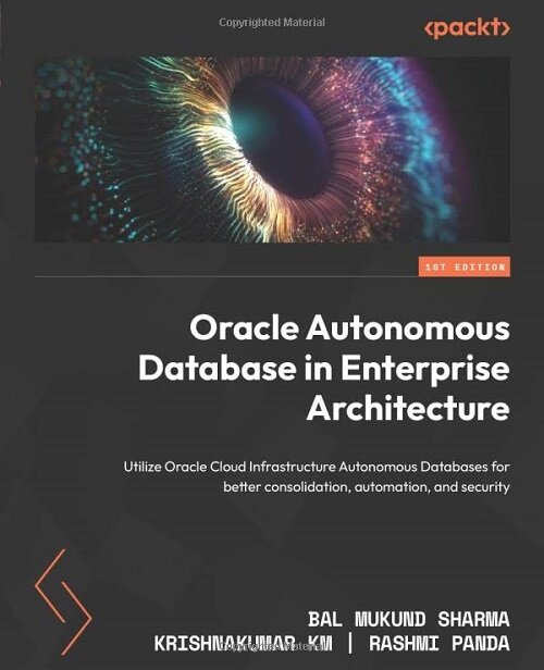 Oracle Autonomous Database in Enterprise Architecture: Utilize Oracle Cloud Infrastructure Autonomous Databases for better consolidation, automation, (Paperback)