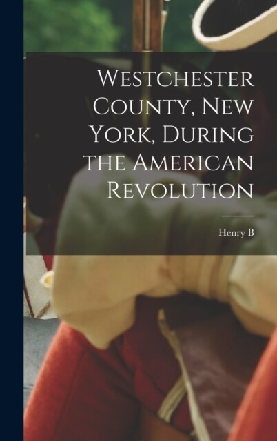 Westchester County, New York, During the American Revolution (Hardcover)