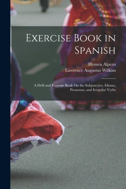 Exercise Book in Spanish: A Drill and Exercise Book On the Subjunctive, Idioms, Pronouns, and Irregular Verbs (Paperback)