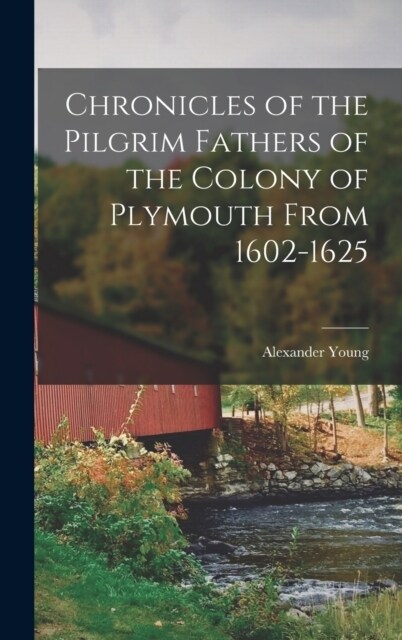 Chronicles of the Pilgrim Fathers of the Colony of Plymouth From 1602-1625 (Hardcover)