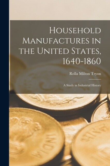 Household Manufactures in the United States, 1640-1860: A Study in Industrial History (Paperback)