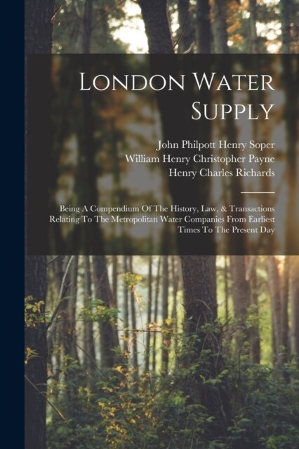 London Water Supply: Being A Compendium Of The History, Law, & Transactions Relating To The Metropolitan Water Companies From Earliest Time (Paperback)
