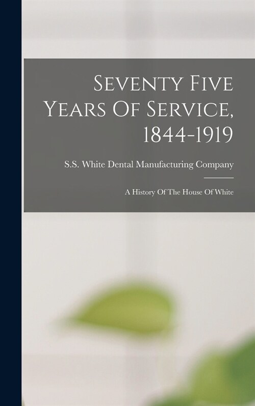 Seventy Five Years Of Service, 1844-1919: A History Of The House Of White (Hardcover)
