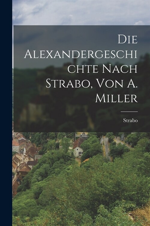 Die Alexandergeschichte Nach Strabo, Von A. Miller (Paperback)