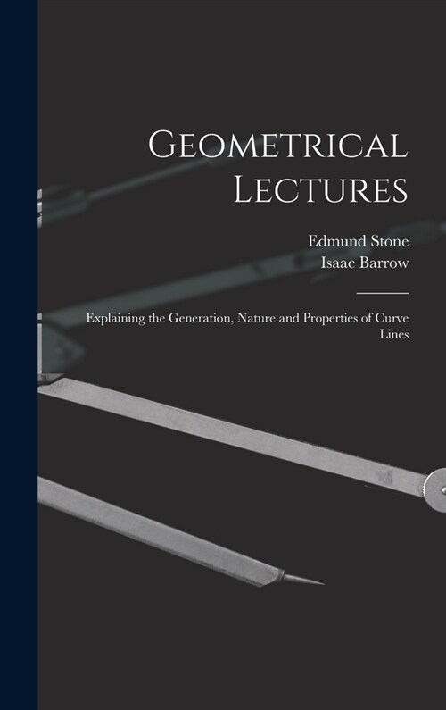 Geometrical Lectures: Explaining the Generation, Nature and Properties of Curve Lines (Hardcover)