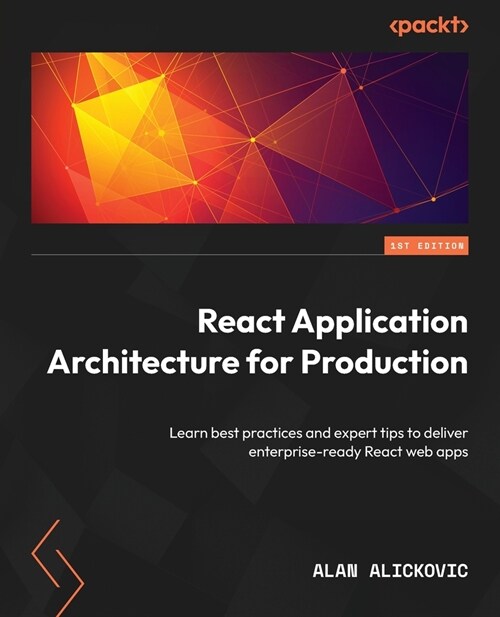 React Application Architecture for Production: Learn best practices and expert tips to deliver enterprise-ready React web apps (Paperback)