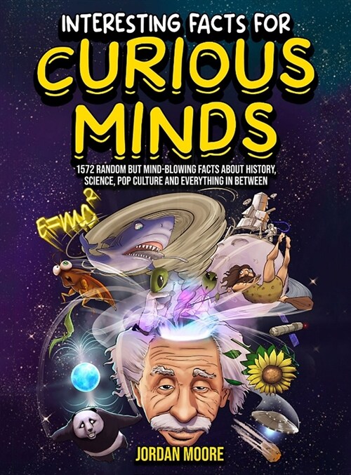 Interesting Facts For Curious Minds: 1572 Random But Mind-Blowing Facts About History, Science, Pop Culture And Everything In Between (Hardcover)