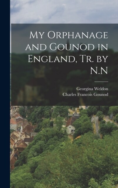 My Orphanage and Gounod in England, Tr. by N.N (Hardcover)