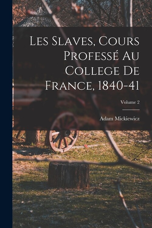 Les Slaves, Cours Profess?Au College De France, 1840-41; Volume 2 (Paperback)