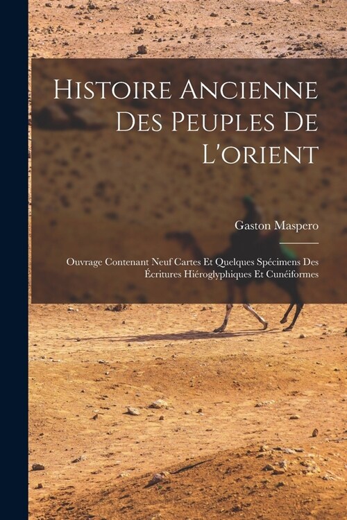 Histoire Ancienne Des Peuples De Lorient: Ouvrage Contenant Neuf Cartes Et Quelques Sp?imens Des ?ritures Hi?oglyphiques Et Cun?formes (Paperback)