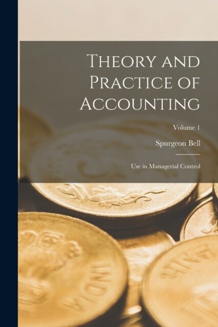 Theory and Practice of Accounting: Use in Managerial Control; Volume 1 (Paperback)