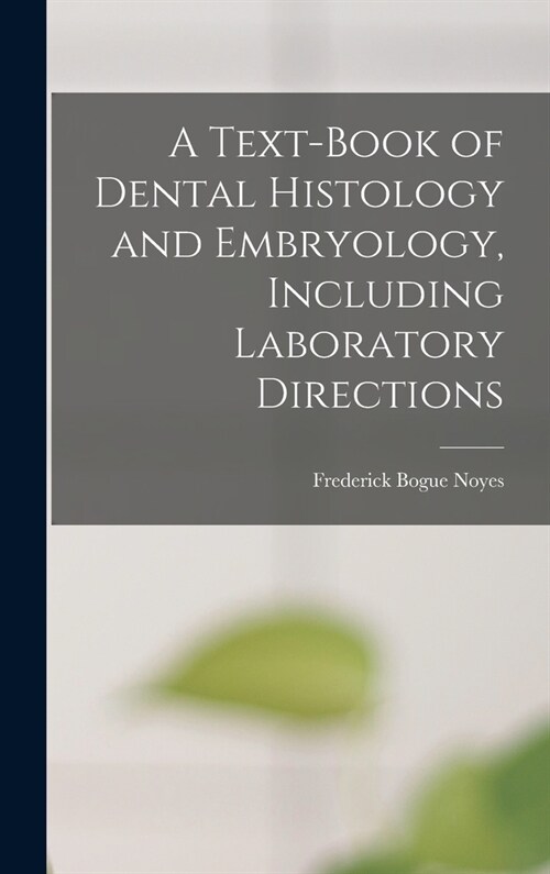 A Text-Book of Dental Histology and Embryology, Including Laboratory Directions (Hardcover)